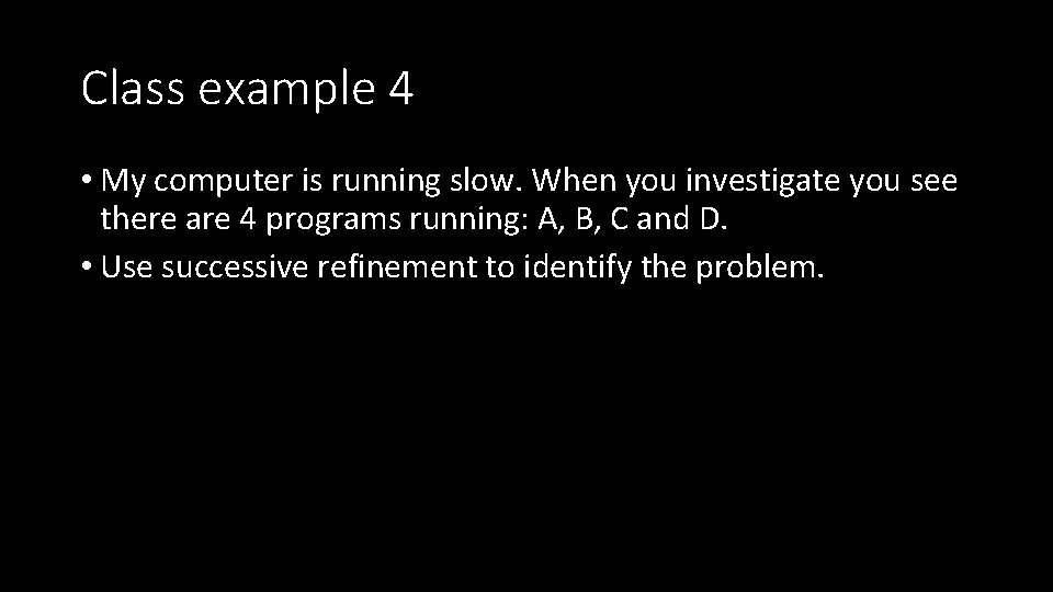 Class example 4 • My computer is running slow. When you investigate you see
