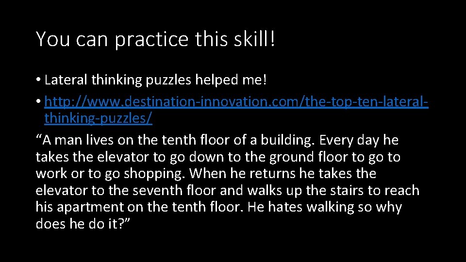 You can practice this skill! • Lateral thinking puzzles helped me! • http: //www.