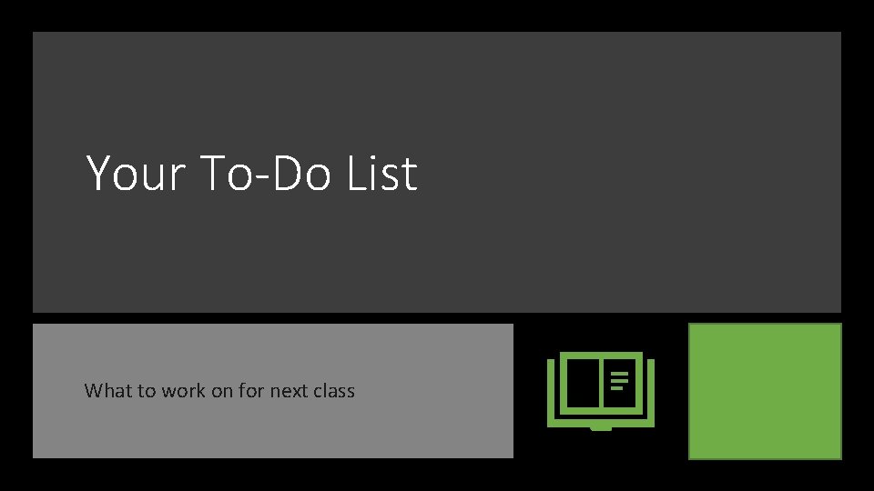 Your To-Do List What to work on for next class 