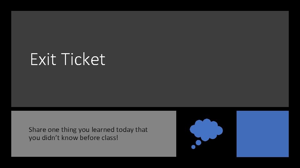 Exit Ticket Share one thing you learned today that you didn’t know before class!