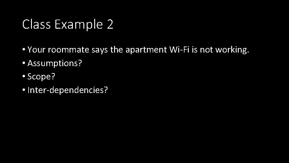 Class Example 2 • Your roommate says the apartment Wi-Fi is not working. •