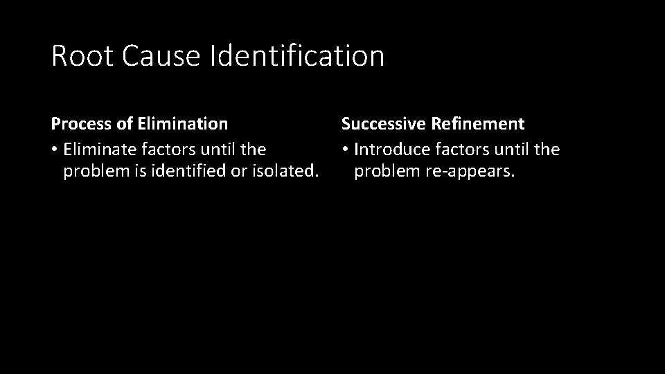 Root Cause Identification Process of Elimination • Eliminate factors until the problem is identified