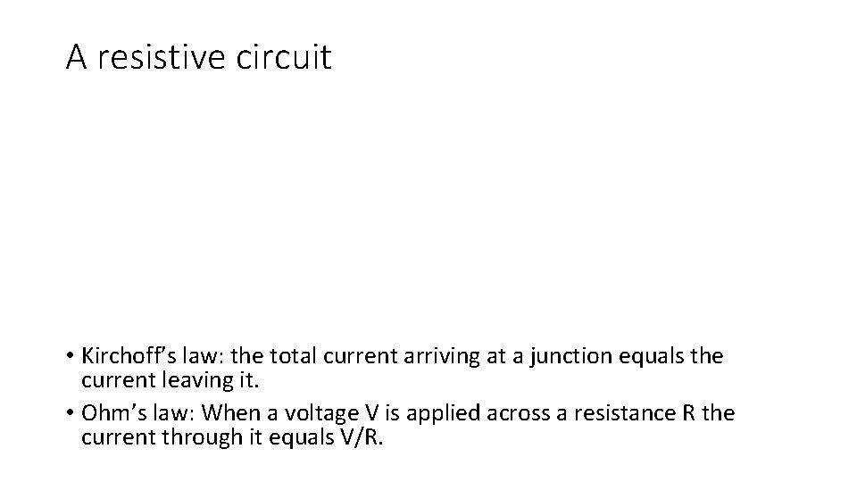 A resistive circuit • Kirchoff’s law: the total current arriving at a junction equals