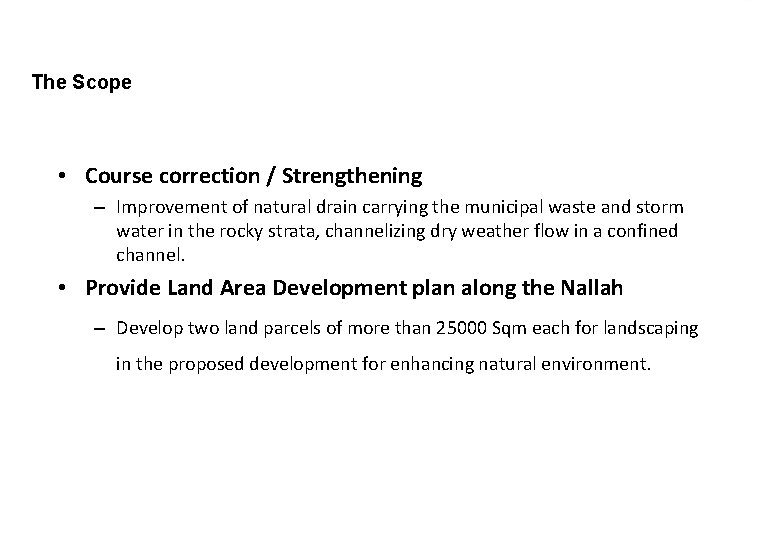 The Scope • Course correction / Strengthening – Improvement of natural drain carrying the