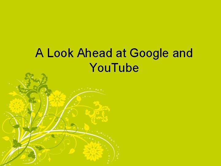 A Look Ahead at Google and You. Tube 