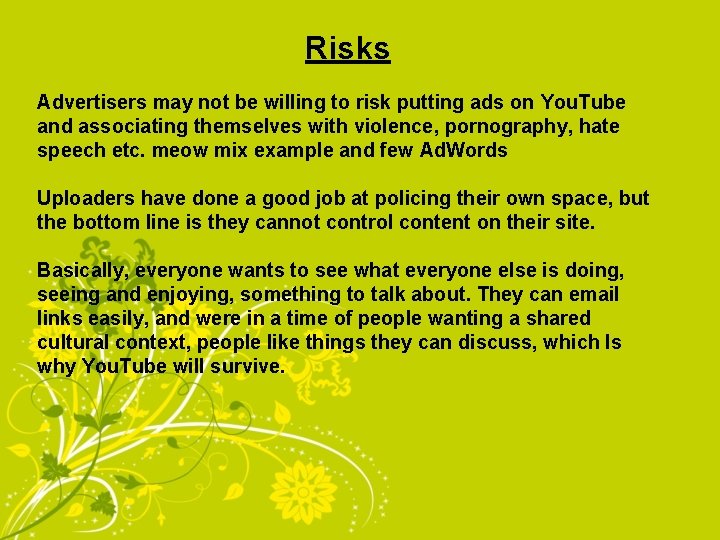 Risks Advertisers may not be willing to risk putting ads on You. Tube and