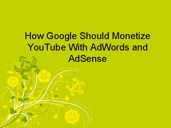 How Google Should Monetize You. Tube With Ad. Words and Ad. Sense 