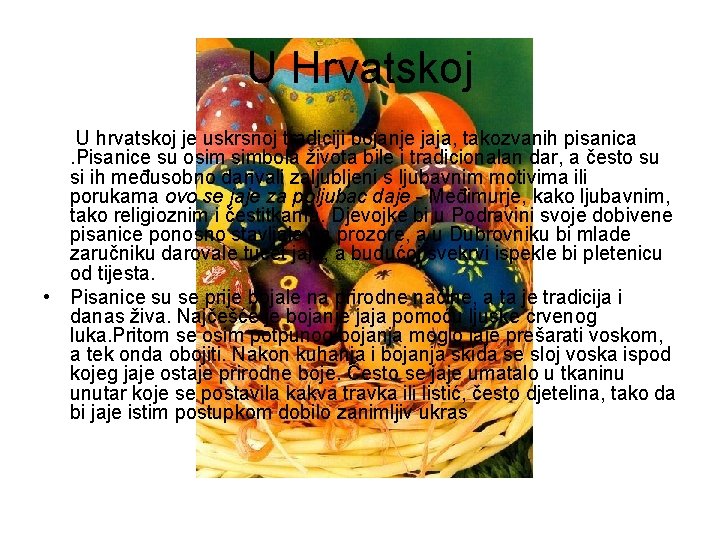 U Hrvatskoj U hrvatskoj je uskrsnoj tradiciji bojanje jaja, takozvanih pisanica. Pisanice su osim