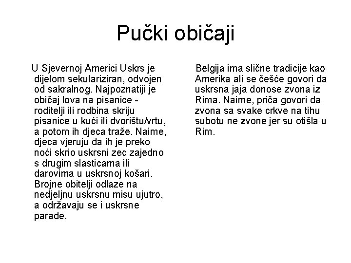 Pučki običaji U Sjevernoj Americi Uskrs je dijelom sekulariziran, odvojen od sakralnog. Najpoznatiji je