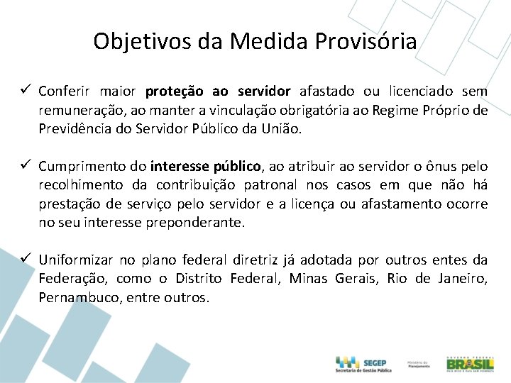 Objetivos da Medida Provisória ü Conferir maior proteção ao servidor afastado ou licenciado sem