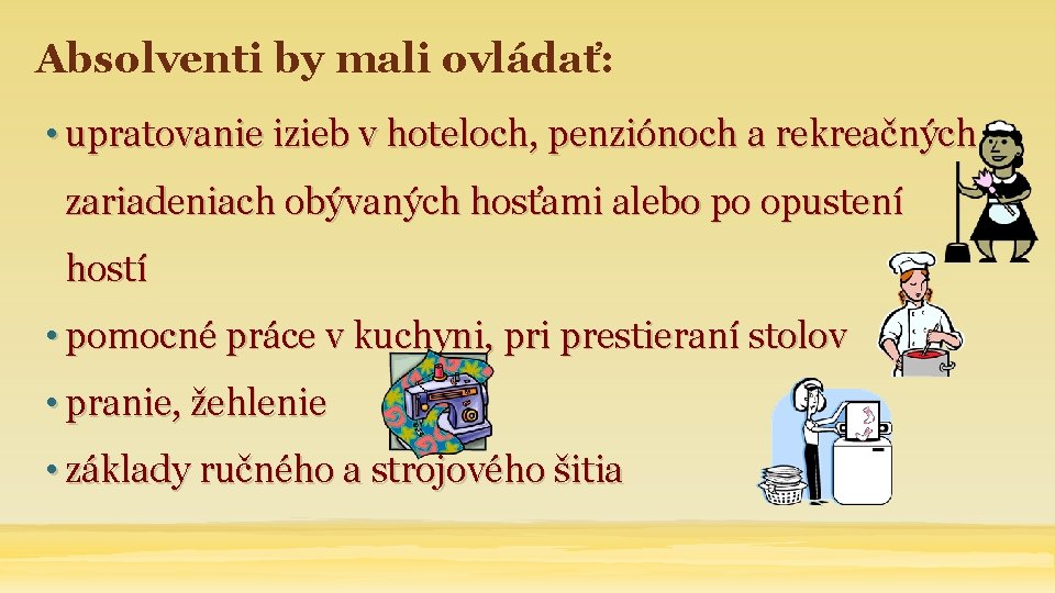 Absolventi by mali ovládať: • upratovanie izieb v hoteloch, penziónoch a rekreačných zariadeniach obývaných