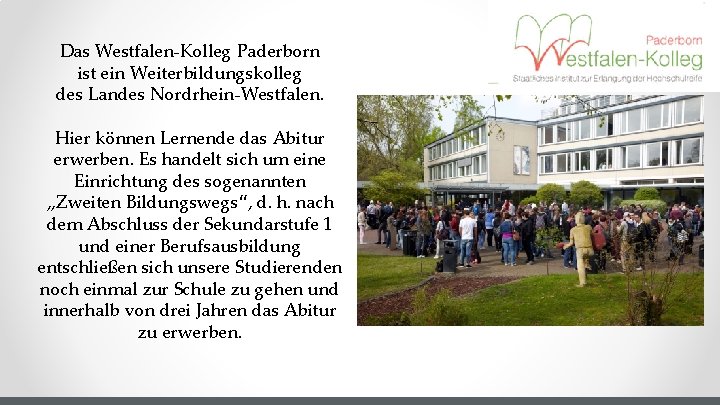 Das Westfalen-Kolleg Paderborn ist ein Weiterbildungskolleg des Landes Nordrhein-Westfalen. Hier können Lernende das Abitur