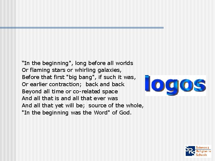 “In the beginning", long before all worlds Or flaming stars or whirling galaxies, Before