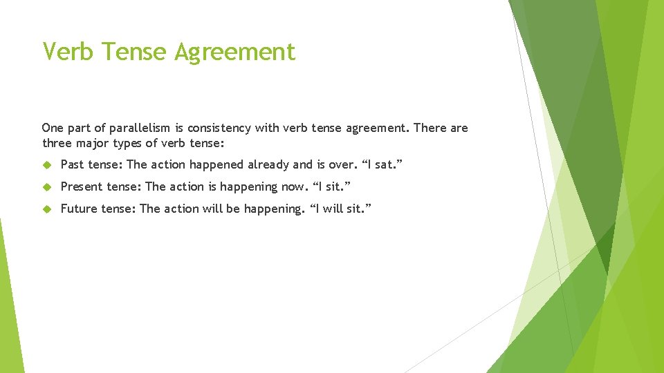 Verb Tense Agreement One part of parallelism is consistency with verb tense agreement. There