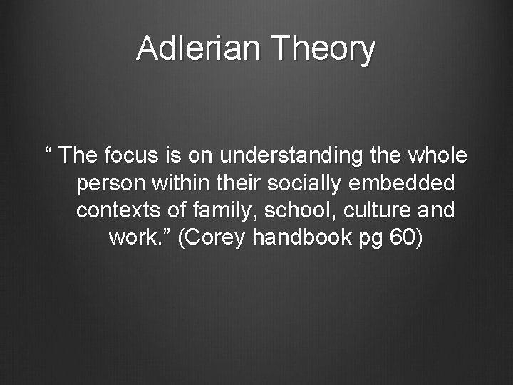 Adlerian Theory “ The focus is on understanding the whole person within their socially