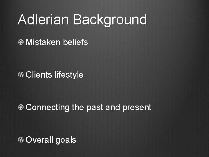 Adlerian Background Mistaken beliefs Clients lifestyle Connecting the past and present Overall goals 