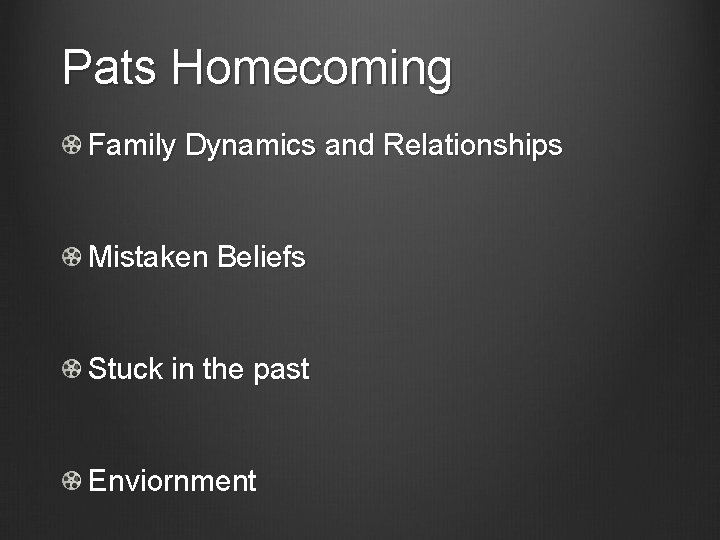 Pats Homecoming Family Dynamics and Relationships Mistaken Beliefs Stuck in the past Enviornment 