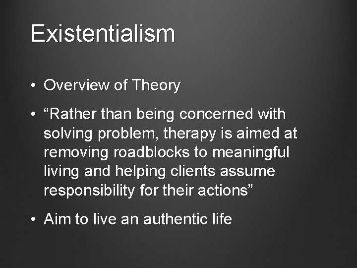 Existentialism • Overview of Theory • “Rather than being concerned with solving problem, therapy