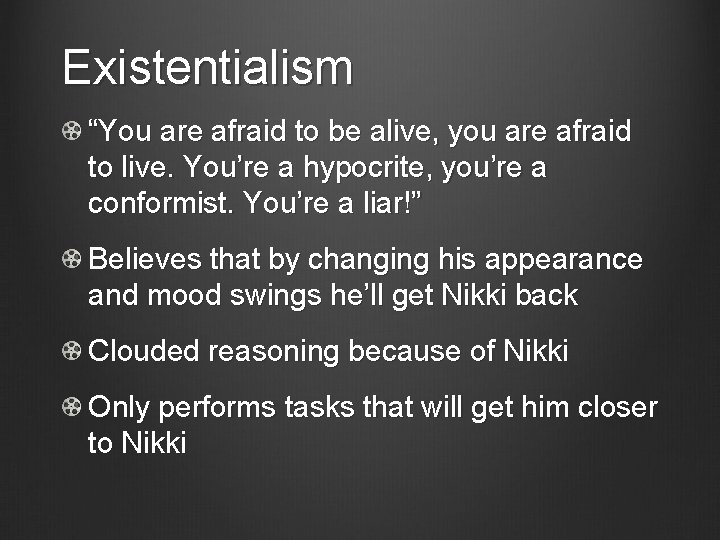 Existentialism “You are afraid to be alive, you are afraid to live. You’re a