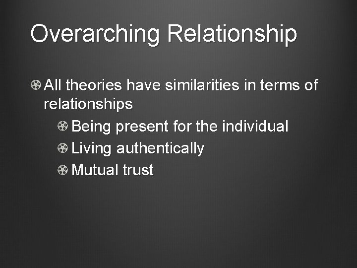 Overarching Relationship All theories have similarities in terms of relationships Being present for the