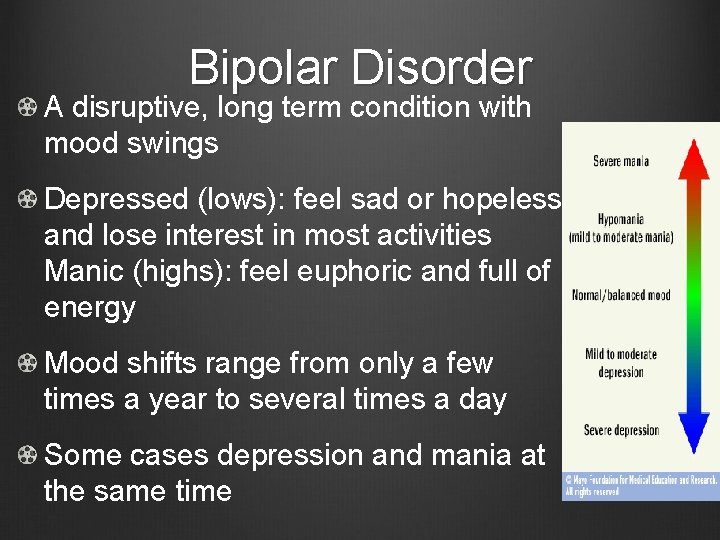 Bipolar Disorder A disruptive, long term condition with mood swings Depressed (lows): feel sad