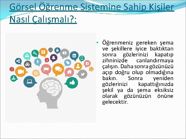 Görsel Öğrenme Sistemine Sahip Kişiler Nasıl Çalışmalı? : • Öğrenmeniz gereken şema ve şekillere