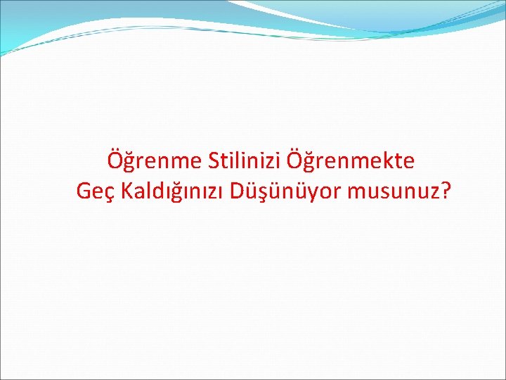 Öğrenme Stilinizi Öğrenmekte Geç Kaldığınızı Düşünüyor musunuz? 