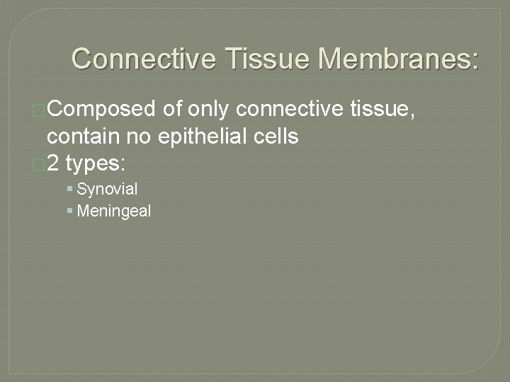 Connective Tissue Membranes: �Composed of only connective tissue, contain no epithelial cells � 2 Connective Tissue Membranes: �Composed of only connective tissue, contain no epithelial cells � 2