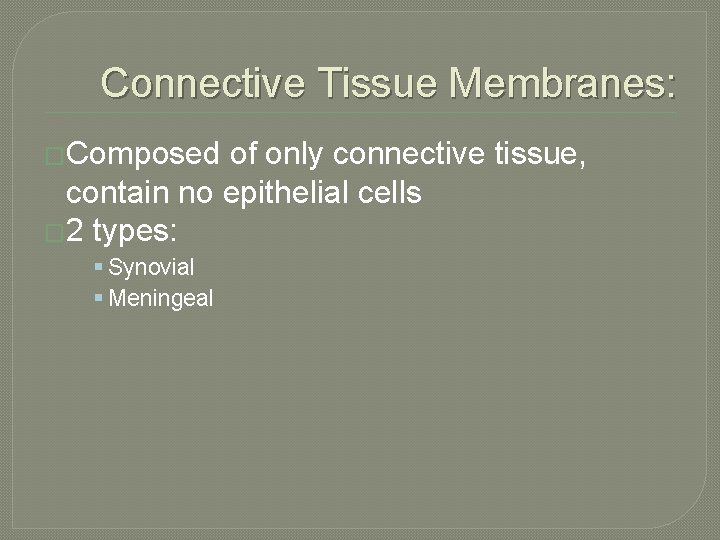 Connective Tissue Membranes: �Composed of only connective tissue, contain no epithelial cells � 2