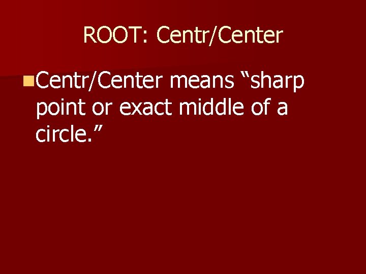 ROOT: Centr/Center n. Centr/Center means “sharp point or exact middle of a circle. ”