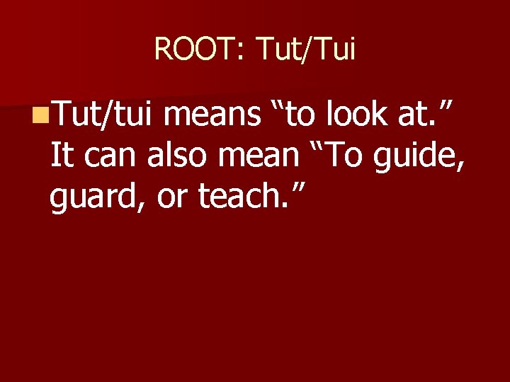 ROOT: Tut/Tui n. Tut/tui means “to look at. ” It can also mean “To