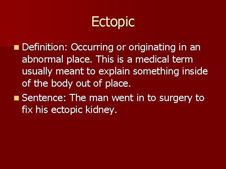 Ectopic n Definition: Occurring or originating in an abnormal place. This is a medical