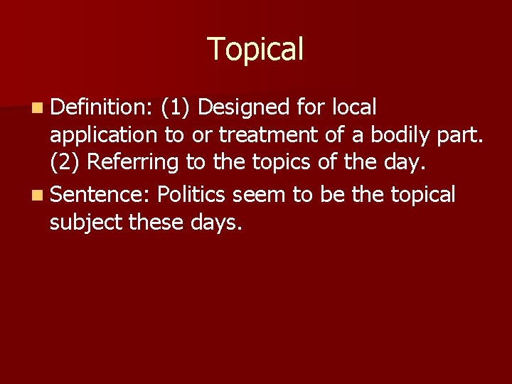 Topical n Definition: (1) Designed for local application to or treatment of a bodily