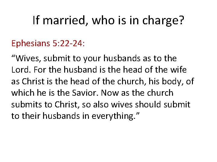 If married, who is in charge? Ephesians 5: 22 -24: “Wives, submit to your