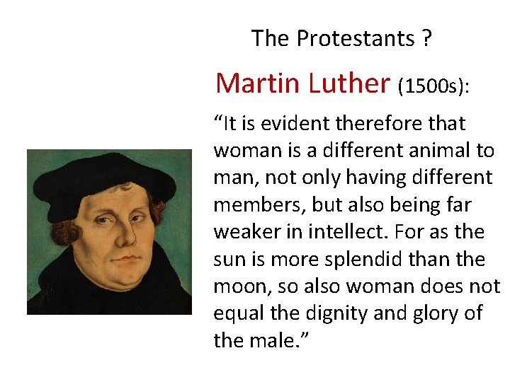 The Protestants ? Martin Luther (1500 s): “It is evident therefore that woman is