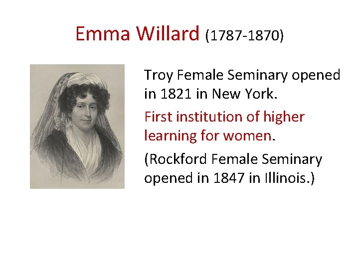 Emma Willard (1787 -1870) Troy Female Seminary opened in 1821 in New York. First