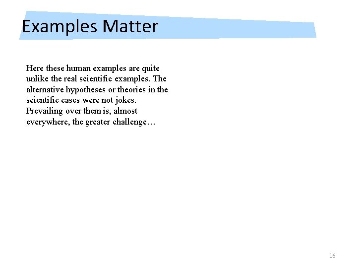 Examples Matter Here these human examples are quite unlike the real scientific examples. The