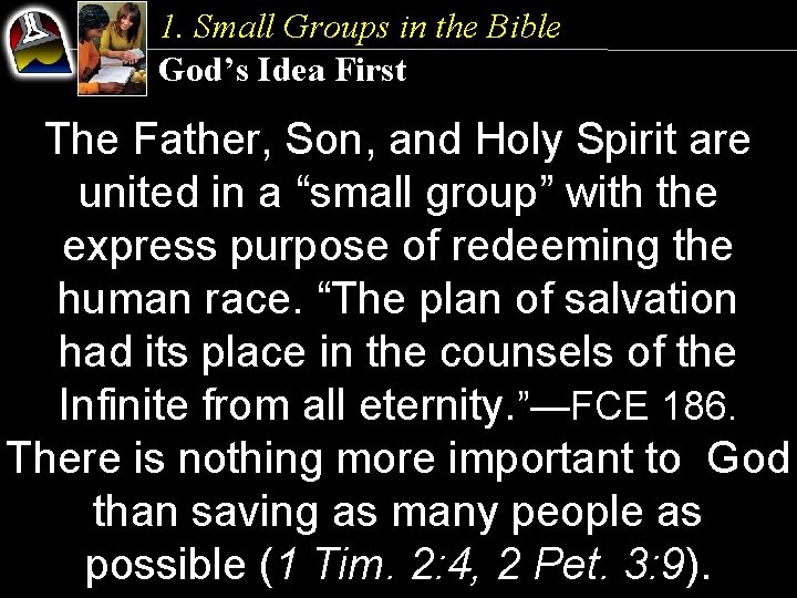 1. Small Groups in the Bible God’s Idea First The Father, Son, and Holy