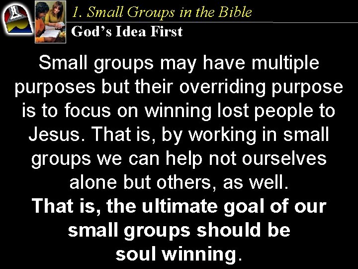 1. Small Groups in the Bible God’s Idea First Small groups may have multiple