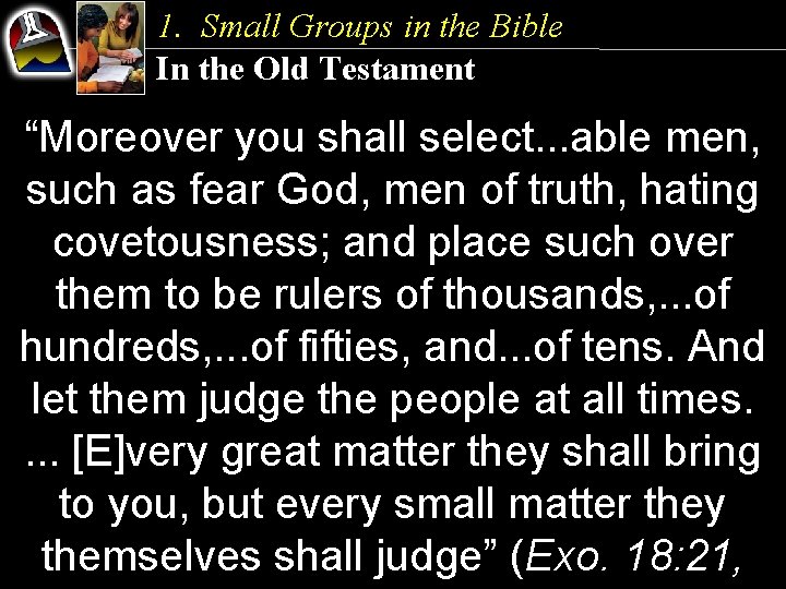 1. Small Groups in the Bible In the Old Testament “Moreover you shall select.