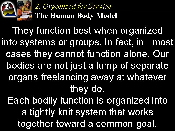 2. Organized for Service The Human Body Model They function best when organized into