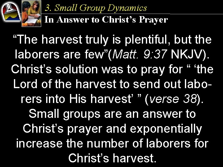 3. Small Group Dynamics In Answer to Christ’s Prayer “The harvest truly is plentiful,