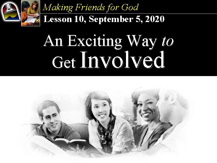 Making Friends for God Lesson 10, September 5, 2020 An Exciting Way to Get