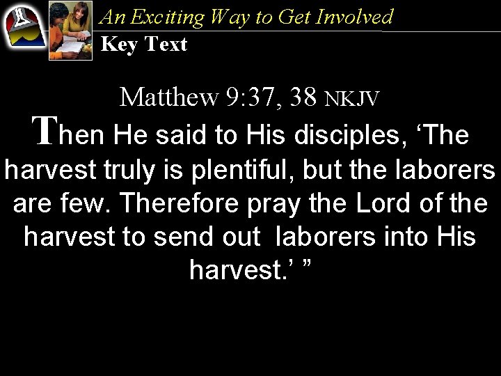 An Exciting Way to Get Involved Key Text Matthew 9: 37, 38 NKJV Then