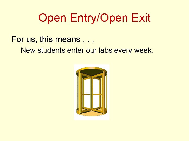 Open Entry/Open Exit For us, this means. . . New students enter our labs