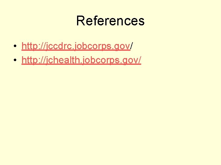 References • http: //jccdrc. jobcorps. gov/ • http: //jchealth. jobcorps. gov/ 