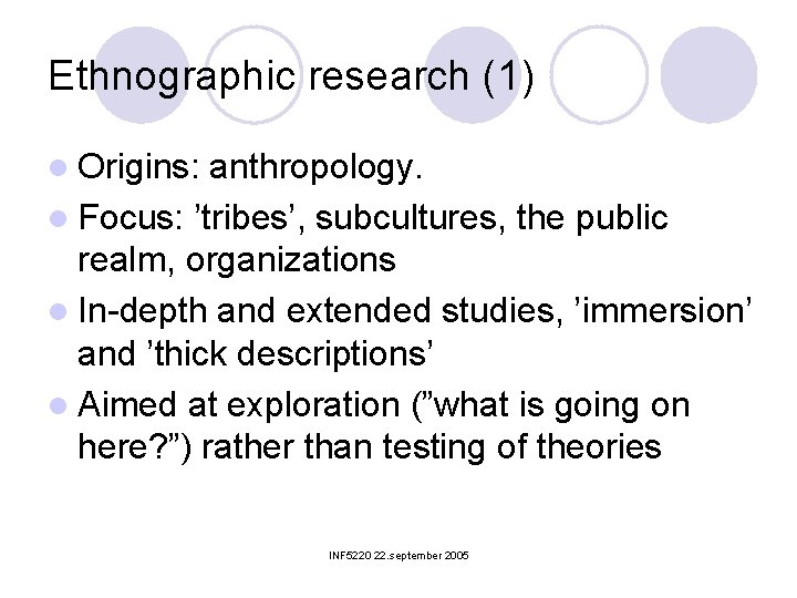 Ethnographic research (1) l Origins: anthropology. l Focus: ’tribes’, subcultures, the public realm, organizations