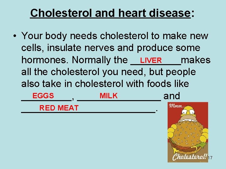 Cholesterol and heart disease: • Your body needs cholesterol to make new cells, insulate