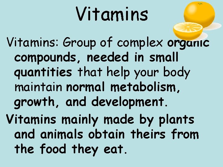 Vitamins: Group of complex organic compounds, needed in small quantities that help your body Vitamins: Group of complex organic compounds, needed in small quantities that help your body