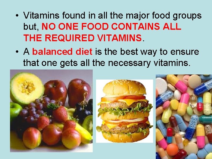 • Vitamins found in all the major food groups but, NO ONE FOOD • Vitamins found in all the major food groups but, NO ONE FOOD